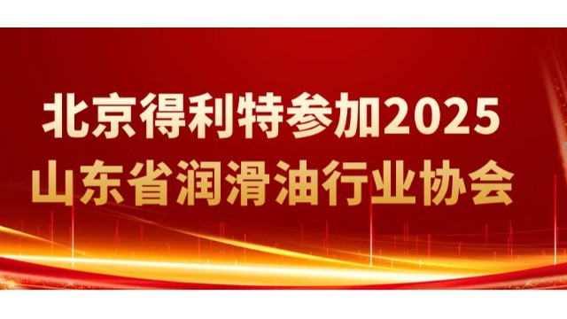 展会回顾|北京得利特参加2025山东省润滑油行业协会